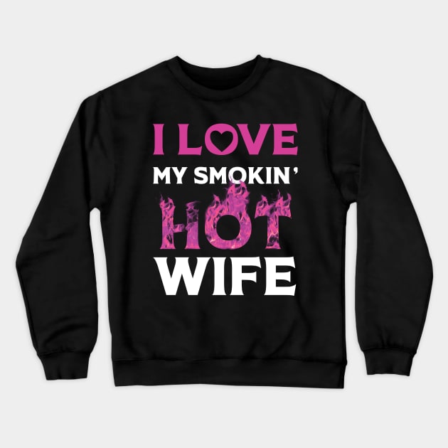 I Love My Smokin Hot Wife Crewneck Sweatshirt by Happy Solstice